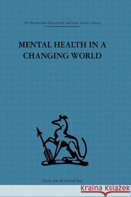 Mental Health in a Changing World : Volume one of a report on an international and interprofessional  study group convened by the World Federation for Mental Health Kenneth Soddy Robert H. Ahrenfeldt Mary C. Kidson 9780415264549 Routledge