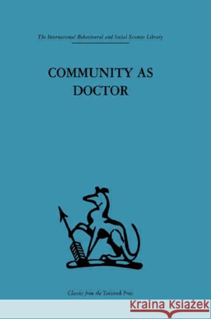 Community as Doctor : New perspectives on a therapeutic community Robert N. Rapoport Rhona Rapoport Irving Rosow 9780415264617 Routledge