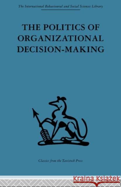 The Politics of Organizational Decision-Making Andrew M. Pettigrew Andrew M. Pettigrew  9780415264686 Taylor & Francis