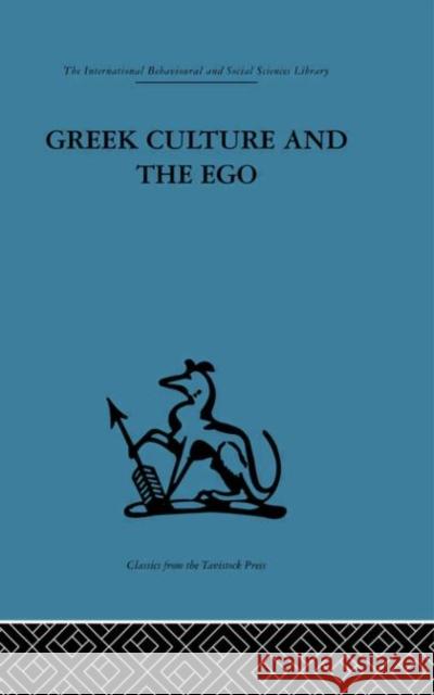 Greek Culture and the Ego : A psycho-analytic survey of an aspect of Greek civilization and of art Adrian Stokes 9780415264891 Routledge