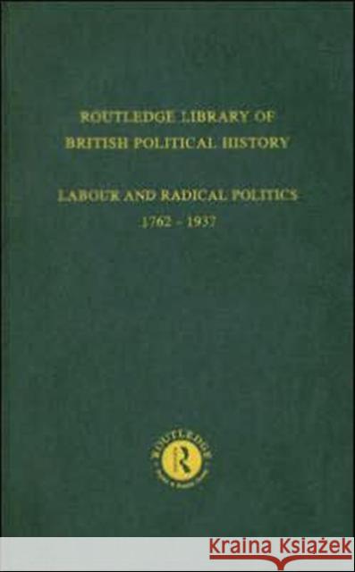 Routledge Library of British Political History : Volume 4: Labour and Radical Politics 1762-1937 S. Maccoby 9780415265744 