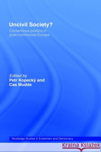 Uncivil Society?: Contentious Politics in Post-Communist Europe Kopecky, Petr 9780415265850 Routledge