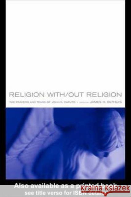 Religion With/Out Religion: The Prayers and Tears of John D. Caputo Olthuis, James 9780415266079