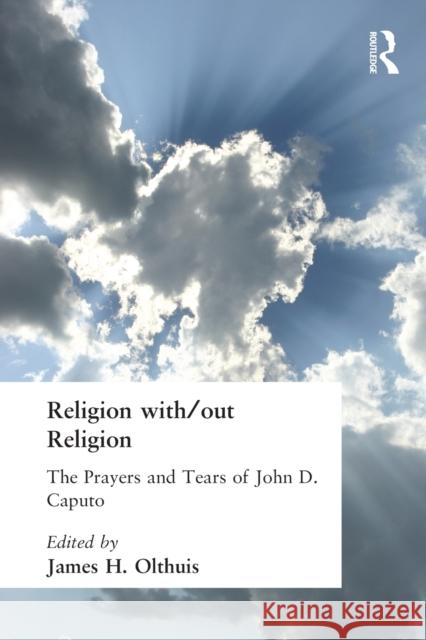 Religion With/Out Religion: The Prayers and Tears of John D. Caputo Olthuis, James 9780415266086