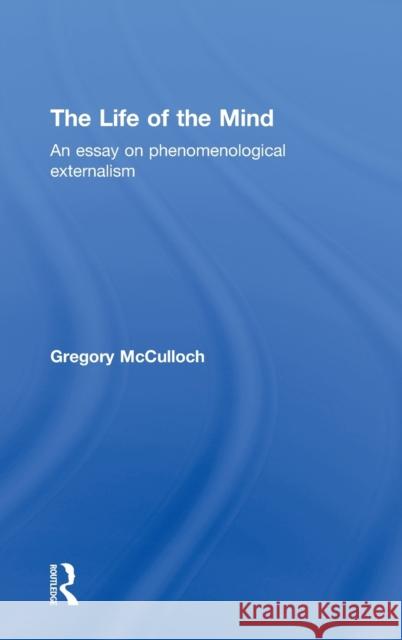 The Life of the Mind: An Essay on Phenomenological Externalism Crane, Tim 9780415266222 Routledge