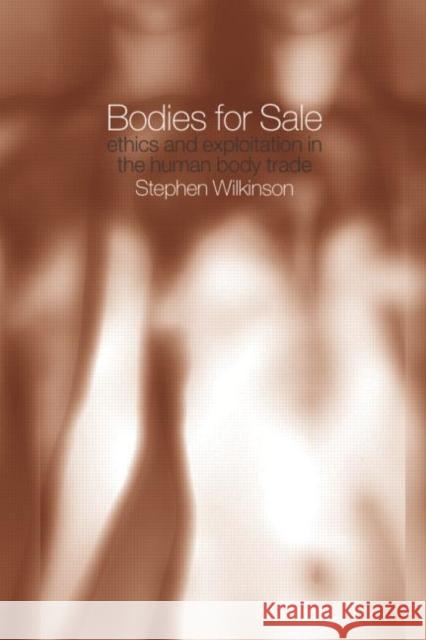 Bodies for Sale: Ethics and Exploitation in the Human Body Trade Wilkinson, Stephen 9780415266253