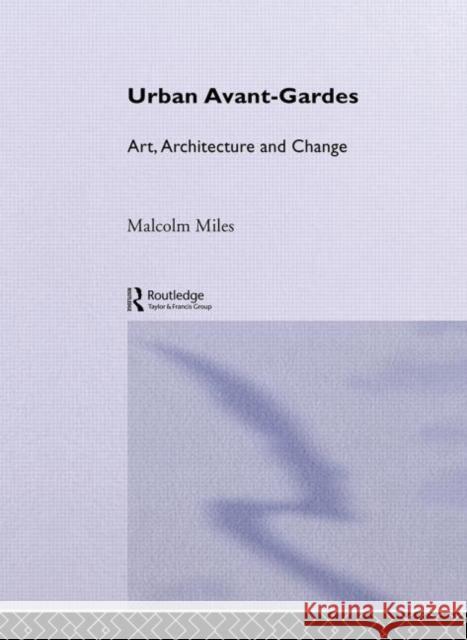 Urban Avant-Gardes : Art, Architecture and Change Malcolm Miles 9780415266871 Routledge