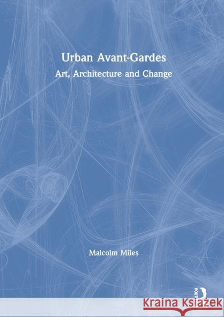 Urban Avant-Gardes: Art, Architecture and Change Miles, Malcolm 9780415266888 Routledge