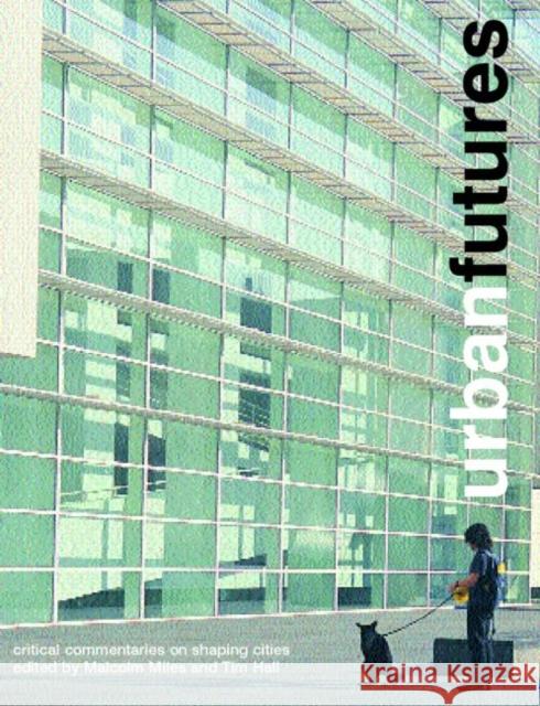 Urban Futures: Critical Commentaries on Shaping Cities Hall, Tim 9780415266949 Routledge