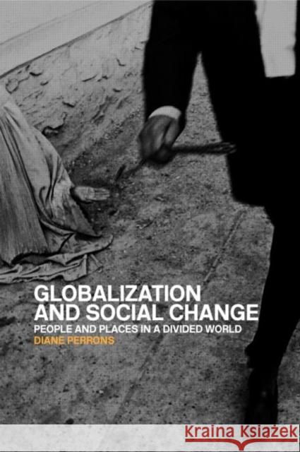 Globalization and Social Change : People and Places in a Divided World Diane Perrons 9780415266963 0