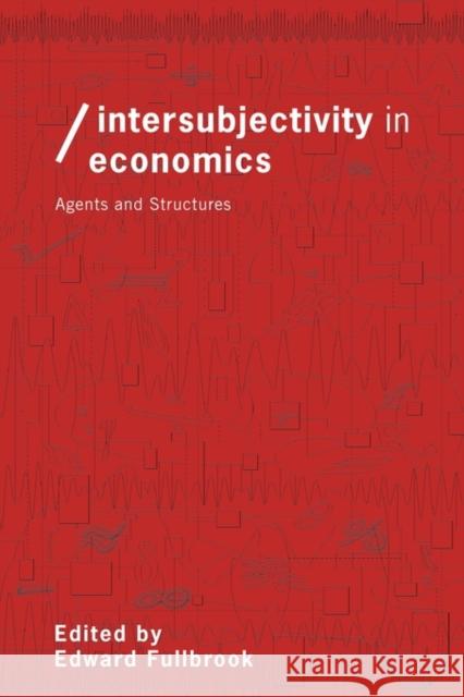 Intersubjectivity in Economics: Agents and Structures Fullbrook, Edward 9780415266987 Routledge