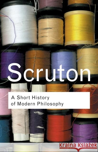A Short History of Modern Philosophy: From Descartes to Wittgenstein Scruton, Roger 9780415267632 0