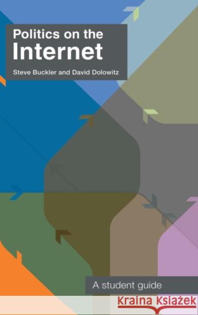 Politics on the Internet : A Student Guide Steve Buckler David P. Dolowitz 9780415267700