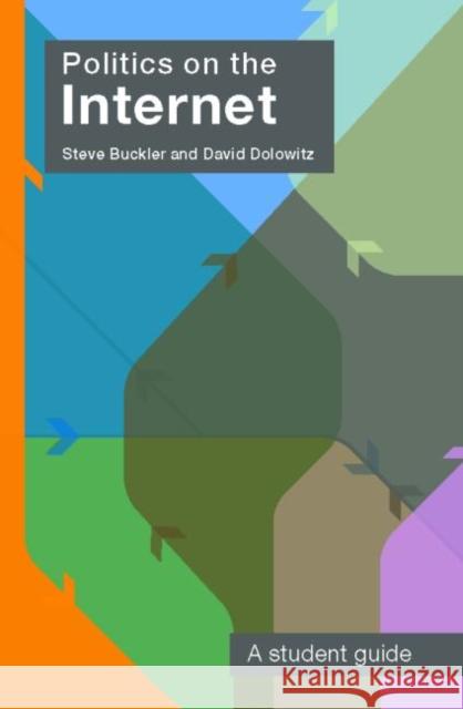 Politics on the Internet: A Student Guide Buckler, Steve 9780415267717 Routledge