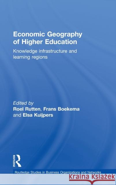 Economic Geography of Higher Education: Knowledge, Infrastructure and Learning Regions Boekema, Frans 9780415267724 Routledge