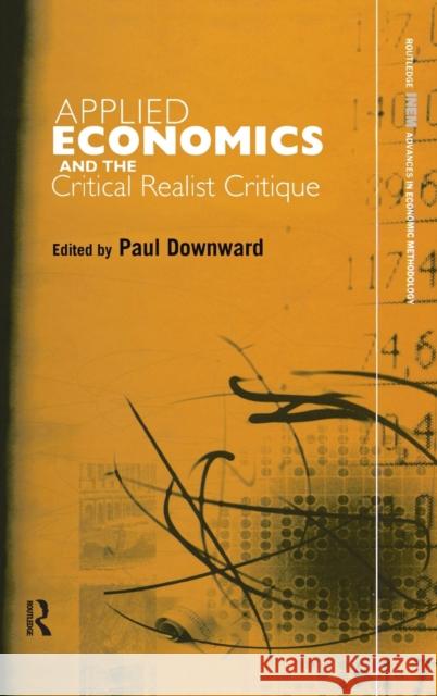 Applied Economics and the Critical Realist Critique Paul Downward 9780415267854 Routledge