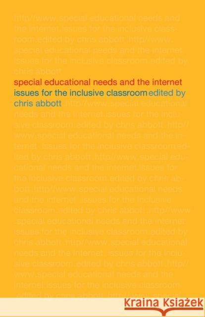 Special Educational Needs and the Internet : Issues for the Inclusive Classroom Chris Abbott 9780415268028 Falmer Press