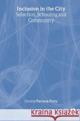 Inclusion in the City : Selection, Schooling and Community Patricia Potts Tony Booth 9780415268042 Routledge Chapman & Hall