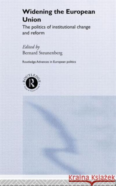 Widening the European Union: Politics of Institutional Change and Reform Steunenberg, Bernard 9780415268356 Routledge