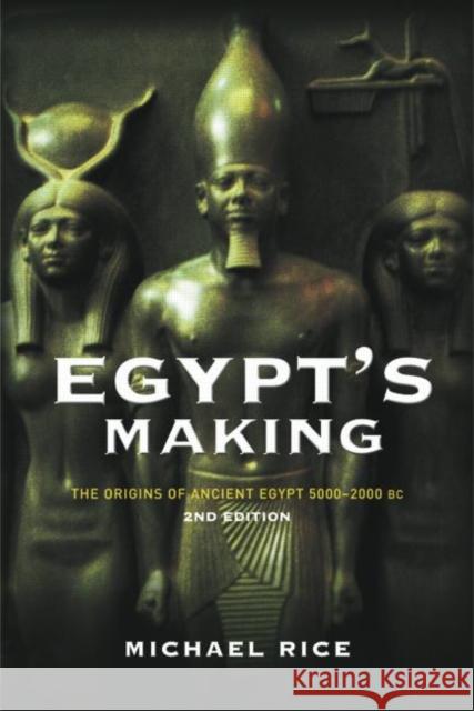 Egypt's Making: The Origins of Ancient Egypt 5000-2000 BC Rice, Michael 9780415268745 Routledge