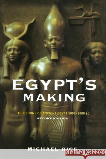 Egypt's Making: The Origins of Ancient Egypt 5000-2000 BC Rice, Michael 9780415268752 Routledge