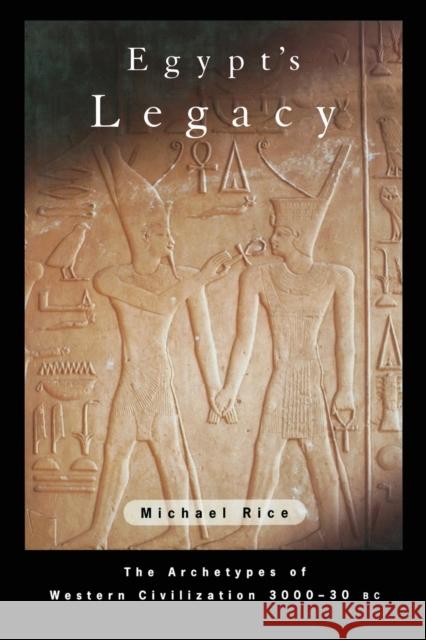 Egypt's Legacy: The Archetypes of Western Civilization 3000-30 BC Rice, Michael 9780415268769