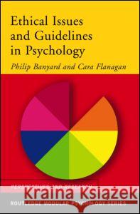 Ethical Issues and Guidelines in Psychology Philip Banyard Cara Flanagan 9780415268806 Psychology Press (UK)