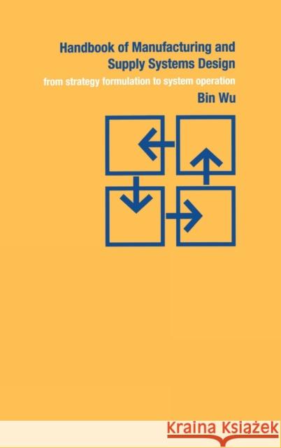 Handbook of Manufacturing and Supply Systems Design: From Strategy Formulations to System Operation Wu, Bin 9780415269025 Taylor & Francis