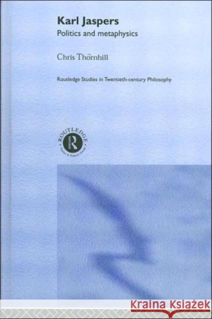 Karl Jaspers: Politics and Metaphysics Thornhill, Chris 9780415269063 Routledge