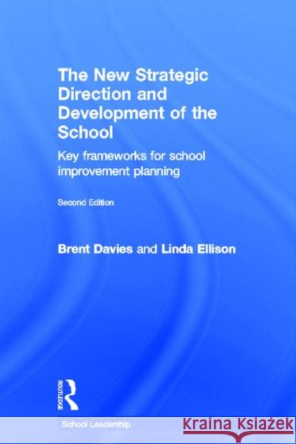 The New Strategic Direction and Development of the School : Key Frameworks for School Improvement Planning Brent Davies Davies Brent                             Linda Ellison 9780415269926