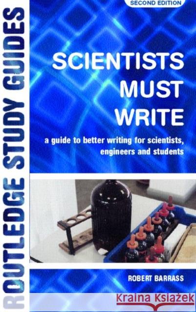 Scientists Must Write: A Guide to Better Writing for Scientists, Engineers and Students Barrass, Robert 9780415269964 0