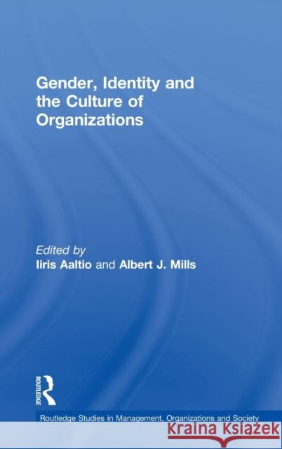 Gender, Identity and the Culture of Organizations Aaltio-Marjosol                          Iiris Aaltio-Marjosola Albert Mills 9780415270007 Routledge