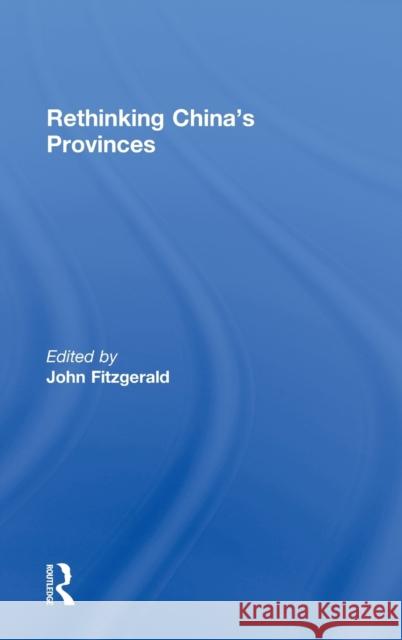 Rethinking China's Provinces J. Fitzgerald John Fitzgerald 9780415270076 Routledge