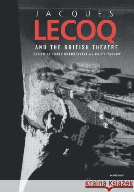 Jacques Lecoq and the British Theatre Franc Chamberlain Ralph Yarrow 9780415270243