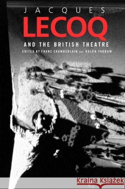 Jacques Lecoq and the British Theatre Franc Chamberlain Ralph Yarrow 9780415270250