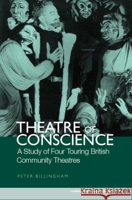 Theatre of Conscience 1939-53: A Study of Four Touring British Community Theatres Billingham, Peter 9780415270281 Routledge