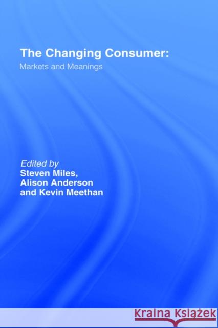 The Changing Consumer: Markets and Meanings Anderson, Alison 9780415270427 Routledge