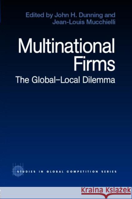 Multinational Firms : The Global-Local Dilemma John H. Dunning John Dunning Jean Louis Mucchielli 9780415270540