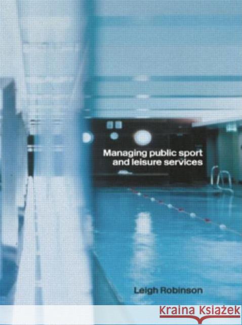 Managing Public Sport and Leisure Services Leigh Robinson 9780415270779