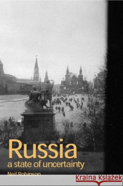 Russia: A State of Uncertainty Robinson, Neil 9780415271134 Routledge