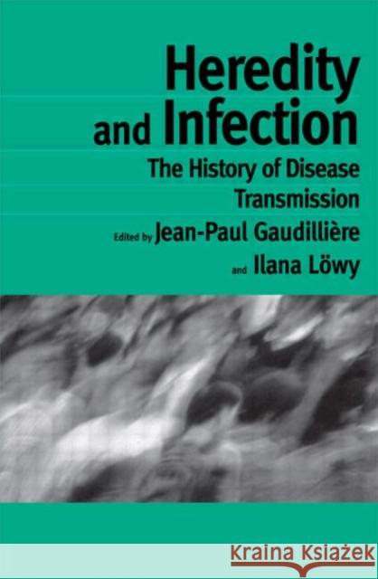 Heredity and Infection : The History of Disease Transmission Jean-Paul Gaudilliere Illana Lowy 9780415271202 Routledge