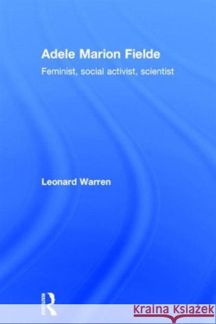 Adele Marion Fielde: Feminist, Social Activist, Scientist Warren, Leonard 9780415271219 Routledge