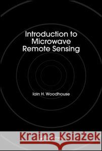 Introduction to Microwave Remote Sensing Iain Woodhouse 9780415271233 