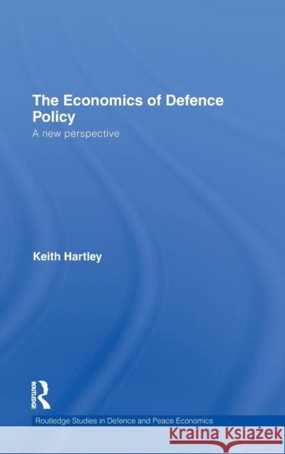 The Economics of Defence Policy: A New Perspective Hartley, Keith 9780415271325 Taylor & Francis