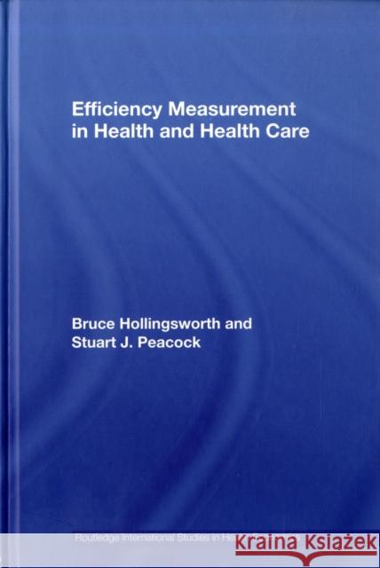 Efficiency Measurement in Health and Health Care Bruce Hollingsworth Stuart Peacock Hollingsworth 9780415271370 Routledge