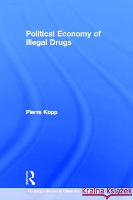 Political Economy of Illegal Drugs Pierre Kopp Pierre Kopp  9780415271387 Taylor & Francis