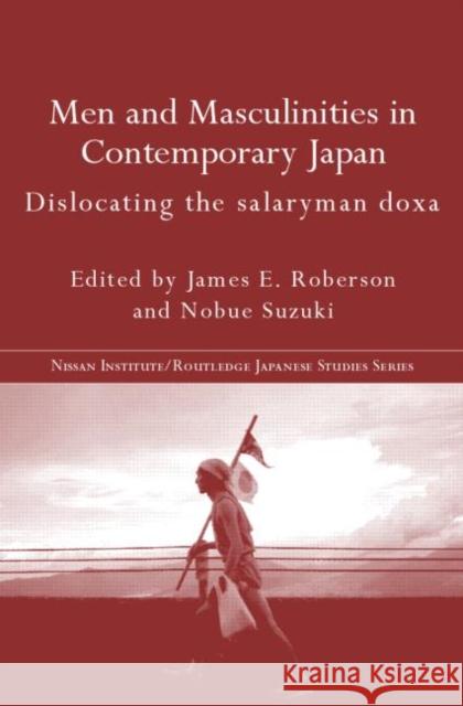 Men and Masculinities in Contemporary Japan: Dislocating the Salaryman Doxa Roberson, James E. 9780415271479