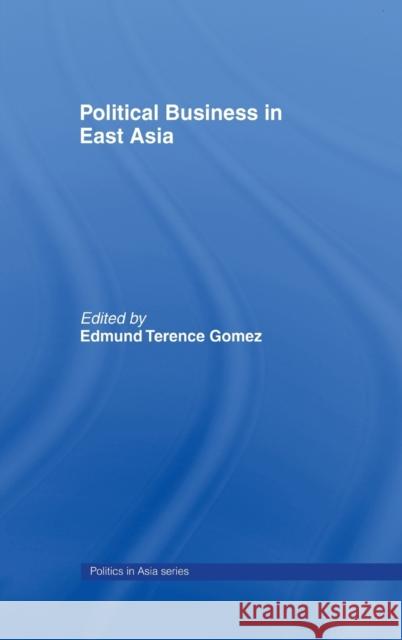 Political Business in East Asia Edmund Gomez Edmund Terence Gomez 9780415271486 Routledge