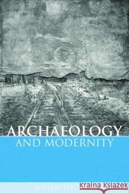 Archaeology and Modernity Julian Thomas Julian Thomas Thomas Julian 9780415271578 Routledge