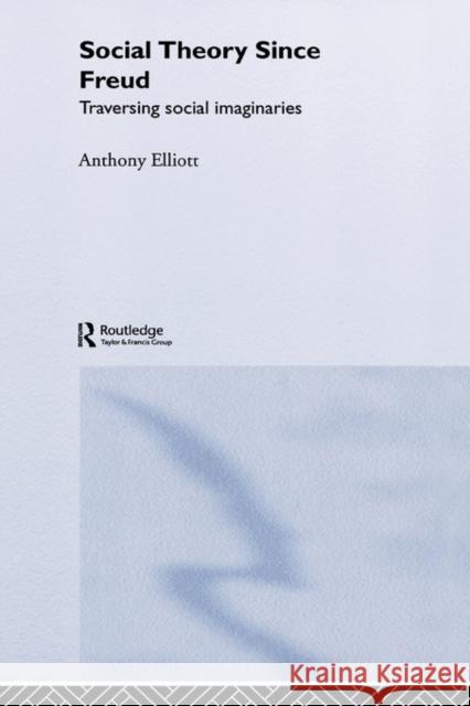 Social Theory Since Freud: Traversing Social Imaginaries Elliott, Anthony 9780415271646